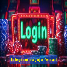 telegram da juju ferrari